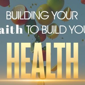 Building Your Faith to Build Your Health